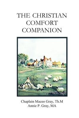 The Christian Comfort Companion: Practical Biblical Way to Recover from Grief by Gray, Annie P.