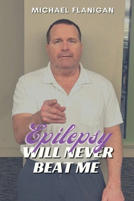 Epilepsy Will Never Beat Me by Flanigan, Michael T.