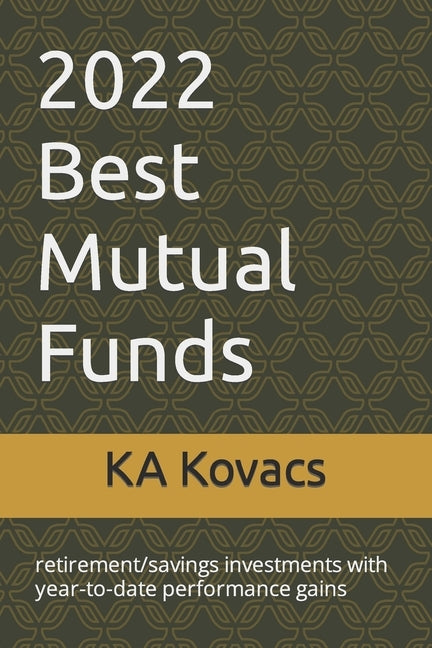 2022 Best Mutual Funds: retirement/savings investments with year-to-date performance gains by Kovacs, Ka