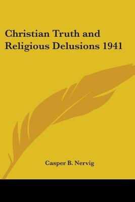 Christian Truth and Religious Delusions 1941 by Nervig, Casper B.