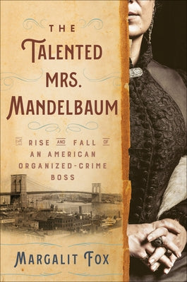 The Talented Mrs. Mandelbaum: The Rise and Fall of an American Organized-Crime Boss by Fox, Margalit