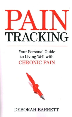 Paintracking: Your Personal Guide to Living Well With Chronic Pain by Barrett, Deborah Ph. D.