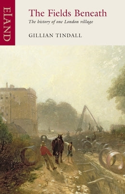 The Fields Beneath: The History of One London Village by Tindall, Gillian