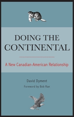 Doing the Continental: A New Canadian-American Relationship by Dyment, David