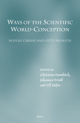 Ways of the Scientific World-Conception. Rudolf Carnap and Otto Neurath by Damb?ck, Christian