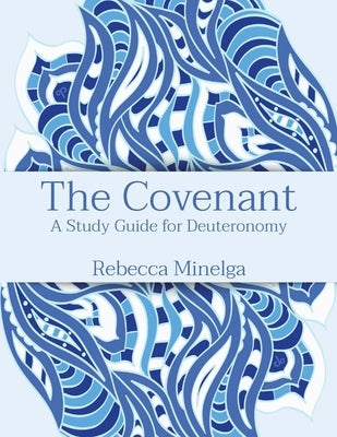 The Covenant: A Study Guide for Deuteronomy by Minelga, Rebecca