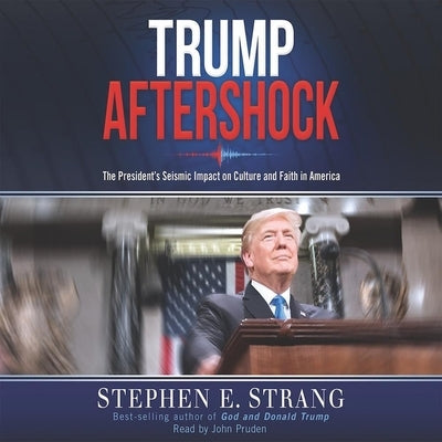 Trump Aftershock Lib/E: The President's Seismic Impact on Culture and Faith in America by Strang, Stephen E.