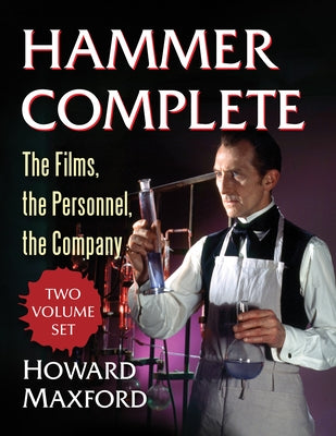 Hammer Complete: The Films, the Personnel, the Company by Maxford, Howard