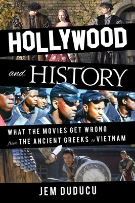 Hollywood and History: What the Movies Get Wrong from the Ancient Greeks to Vietnam by Duducu, Jem