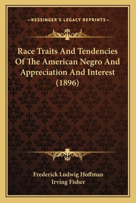 Race Traits and Tendencies of the American Negro and Appreciation and Interest (1896) by Hoffman, Frederick Ludwig