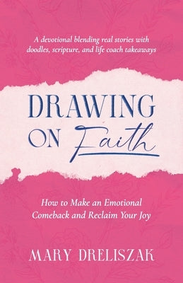 Drawing On Faith: How to Make an Emotional Comeback and Reclaim Your Joy by Dreliszak, Mary