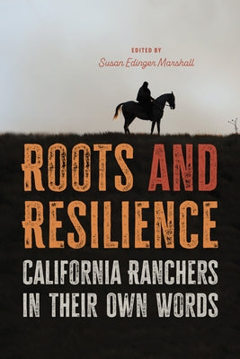 Roots and Resilience: California Ranchers in Their Own Words by Marshall, Susan Edinger