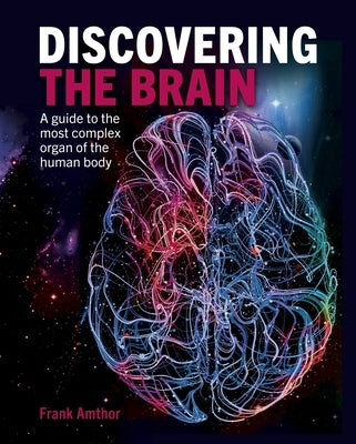 Discovering the Brain: A Guide to the Most Complex Organ of the Human Body by Amthor, Frank