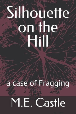 Silhouette on the Hill: A Case of Fragging by Castle, M. E.