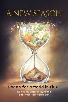 A New Season: Poems for a World in Flux by Eyvonne, Jacalyn