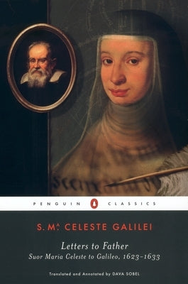 Letters to Father: Suor Maria Celeste to Galileo, 1623-1633 by Maria Celeste, Suor