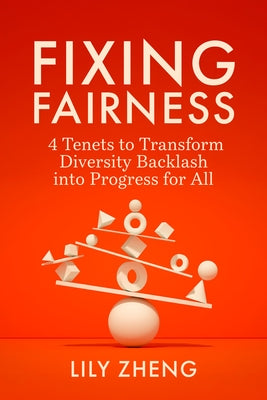 Fixing Fairness: 4 Tenets to Transform Diversity Backlash Into Progress for All by Zheng, Lily