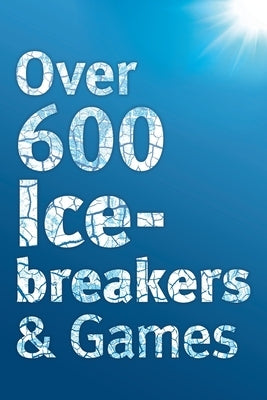 Over 600 Icebreakers & Games: Hundreds of ice breaker questions, team building games and warm-up activities for your small group or team by Carter, Jennifer