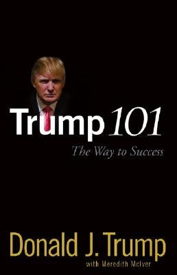 Trump 101: The Way to Success by Trump, Donald J.