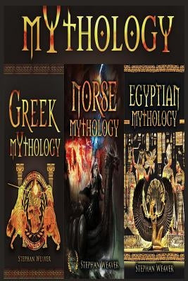 Mythology Trilogy: Greek Mythology - Norse Mythology - Egyptian Mythology by Weaver, Stephan
