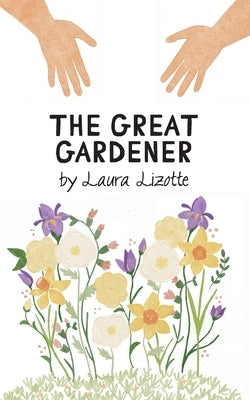 The Great Gardener by Lizotte, Laura