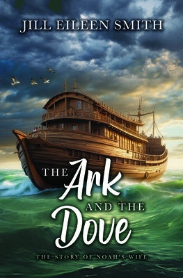 The Ark and the Dove: The Story of Noah's Wife by Smith, Jill Eileen