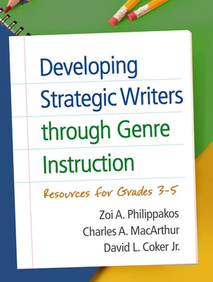 Developing Strategic Writers Through Genre Instruction: Resources for Grades 3-5 by Philippakos, Zoi A.