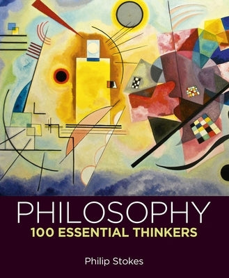 Philosophy: 100 Essential Thinkers by Stokes, Philip