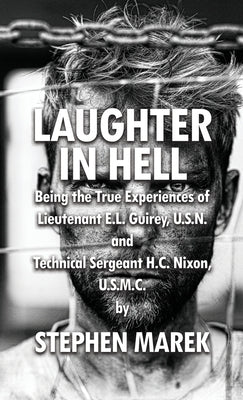 Laughter in Hell: Being the True Experiences of Lieutenant E.L. Guirey, U.S.N. and Technical Sergeant H.C. Nixon, U.S.M.C. by Marek, Stephen