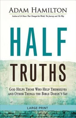 Half Truths: God Helps Those Who Help Themselves and Other Things the Bible Doesn't Say by Hamilton, Adam