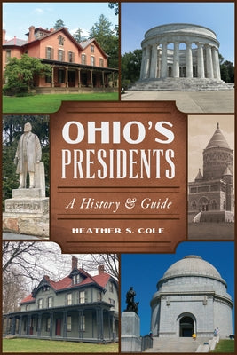 Ohio's Presidents: A History & Guide by Cole, Heather S.