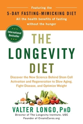 The Longevity Diet: Discover the New Science Behind Stem Cell Activation and Regeneration to Slow Aging, Fight Disease, and Optimize Weight by Longo, Valter