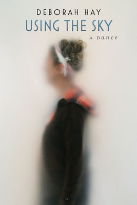 Using the Sky: A Dance by Hay, Deborah