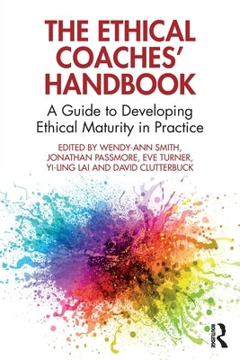 The Ethical Coaches' Handbook: A Guide to Developing Ethical Maturity in Practice by Smith, Wendy-Ann