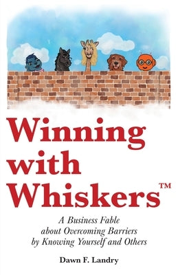 Winning with Whiskers, A Business Fable About Overcoming Barriers by Knowing Yourself and Others by Landry, Dawn F.