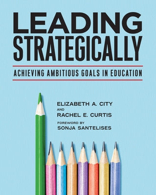 Leading Strategically: Achieving Ambitious Goals in Education by City, Elizabeth A.