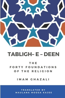 Tabligh - e - Deen: The Forty foundations of the Religion Imam Ghazali by Kajee, Maulana Moosa