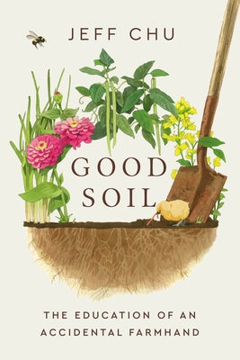 Good Soil: The Education of an Accidental Farmhand by Chu, Jeff