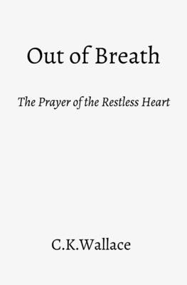Out of Breath: The Prayer of the Restless Heart by Wallace, C. K.