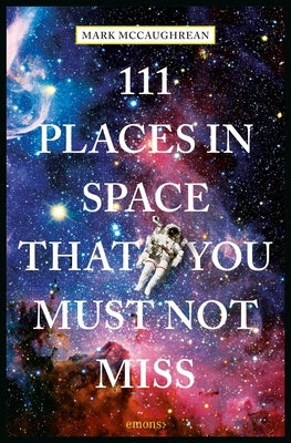 111 Places in Space That You Must Not Miss by McCaughrean, Mark