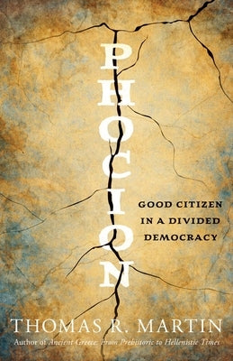 Phocion: Good Citizen in a Divided Democracy by Martin, Thomas R.