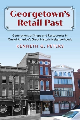 Georgetown's Retail Past by Peters, Kenneth G.