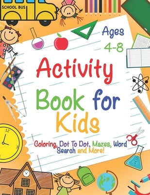 Activity Book for Kids Ages 4-8: A Fun Kid Workbook Game For Learning, Coloring, Dot To Dot, Mazes, Word Search and More! by Richardson, Andrea a.