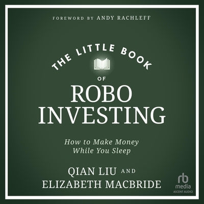 The Little Book of Robo Investing: How to Make Money While You Sleep by Liu, Qian