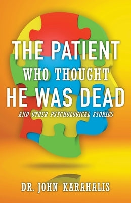 The Patient Who Thought He Was Dead: and Other Psychological Stories by Karahalis, John