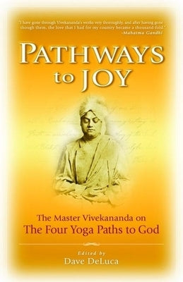 Pathways to Joy: The Master Vivekananda on the Four Yoga Paths to God by Vivekananda, Swami