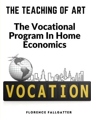 The Teaching Of Art: The Vocational Program In Home Economics by Florence Fallgatter