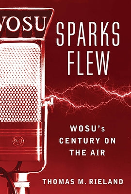 Sparks Flew: Wosu's Century on the Air by Rieland, Thomas M.