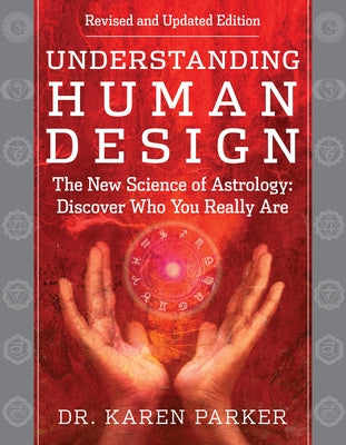 Understanding Human Design: The New Science of Astrology: Discover Who You Really Are (Revised and Updated Edition) by Parker, Karen