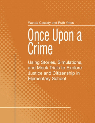 Once Upon a Crime: Using Stories, Simulations, and Mock Trials to Explore Justice and Citizenship in Elementary School by Cassidy, Wanda